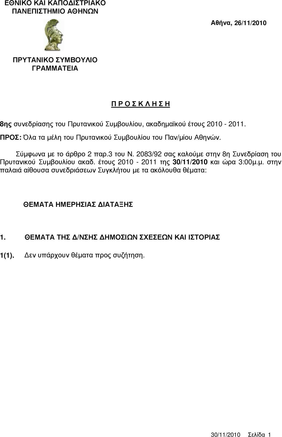 2083/92 σας καλούµε στην 8η Συνεδρίαση του Πρυτανικού Συµβουλίου ακαδ. έτους 2010-2011 της και ώρα 3:00µ.µ. στην παλαιά αίθουσα συνεδριάσεων Συγκλήτου µε τα ακόλουθα θέµατα: ΘΕΜΑΤΑ ΗΜΕΡΗΣΙΑΣ ΙΑΤΑΞΗΣ 1.