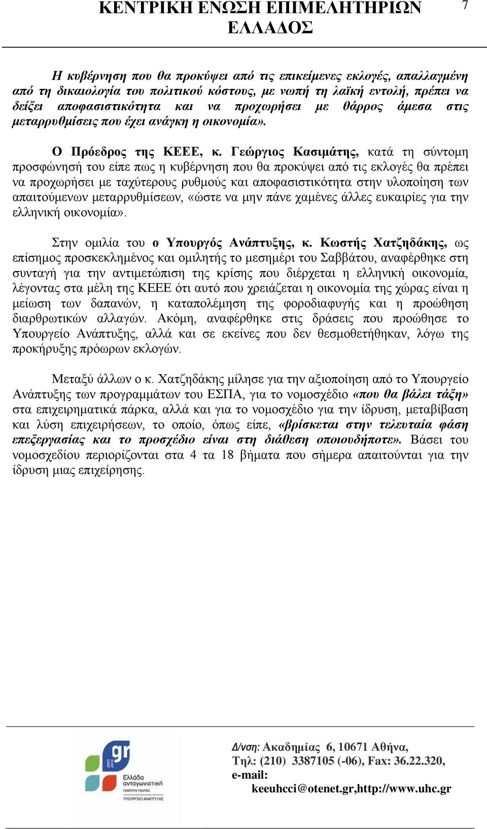 Γεώργιος Κασιμάτης, κατά τη σύντομη προσφώνησή του είπε πως η κυβέρνηση που θα προκύψει από τις εκλογές θα πρέπει να προχωρήσει με ταχύτερους ρυθμούς και αποφασιστικότητα στην υλοποίηση των