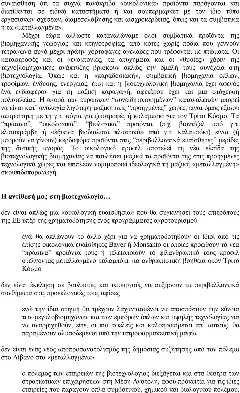 Mέχρι τώρα άλλωστε καταναλώναμε όλοι συμβατικά προϊόντα της βιομηχανικής γεωργίας και κτηνοτροφίας, από κότες χωρίς πόδια που γεννούν τετράγωνα αυγά μέχρι πρώην χορτοφάγες αγελάδες που τρέφονται με