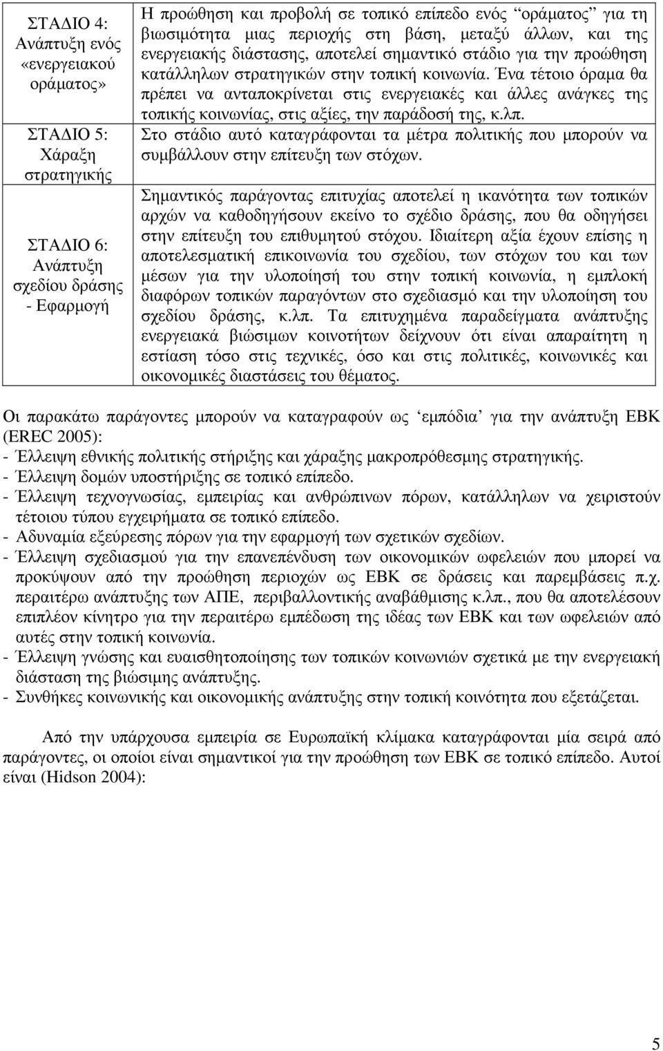 Ένα τέτοιο όραµα θα πρέπει να ανταποκρίνεται στις ενεργειακές και άλλες ανάγκες της τοπικής κοινωνίας, στις αξίες, την παράδοσή της, κ.λπ.