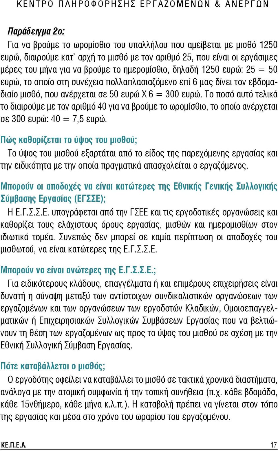 ανέρχεται σε 50 ευρώ Χ 6 = 300 ευρώ. Το ποσό αυτό τελικά το διαιρούμε με τον αριθμό 40 για να βρούμε το ωρομίσθιο, το οποίο ανέρχεται σε 300 ευρώ: 40 = 7,5 ευρώ.