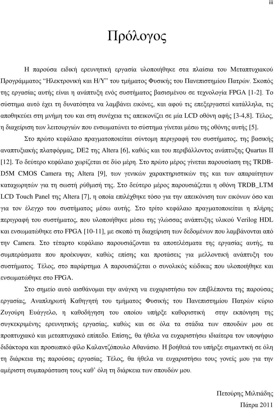 Σν ζύζηεκα απηό έρεη ηε δπλαηόηεηα λα ιακβάλεη εηθόλεο, θαη αθνύ ηηο επεμεξγαζηεί θαηάιιεια, ηηο απνζεθεύεη ζηε κλήκε ηνπ θαη ζηε ζπλέρεηα ηηο απεηθνλίδεη ζε κία LCD νζόλε αθήο [3-4,8].