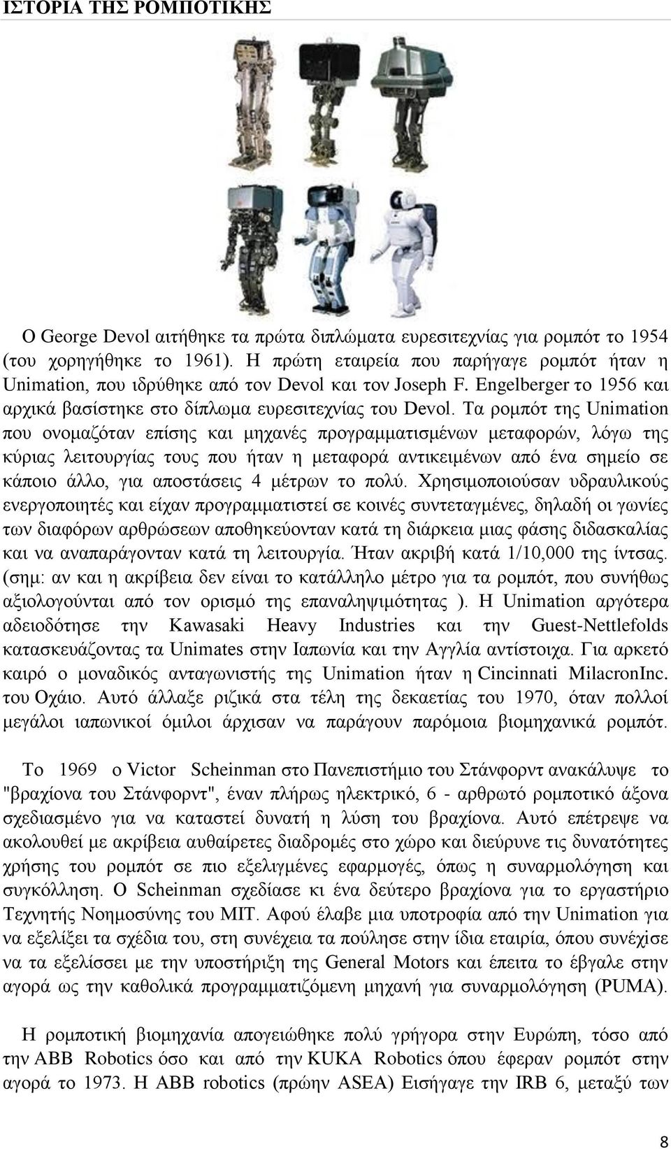 Τα ρομπότ της Unimation που ονομαζόταν επίσης και μηχανές προγραμματισμένων μεταφορών, λόγω της κύριας λειτουργίας τους που ήταν η μεταφορά αντικειμένων από ένα σημείο σε κάποιο άλλο, για αποστάσεις