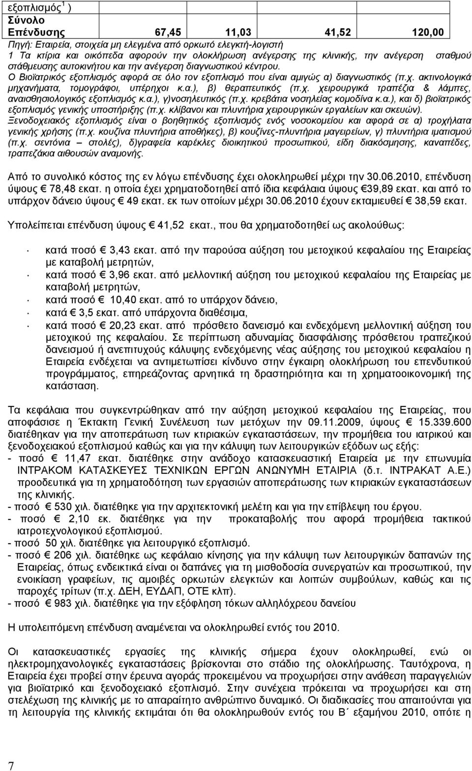 ακτινολογικά μηχανήματα, τομογράφοι, υπέρηχοι κ.α.), β) θεραπευτικός (π.χ. χειρουργικά τραπέζια & λάμπες, αναισθησιολογικός εξοπλισμός κ.α.), γ)νοσηλευτικός (π.χ. κρεβάτια νοσηλείας κομοδίνα κ.α.), και δ) βιοϊατρικός εξοπλισμός γενικής υποστήριξης (π.