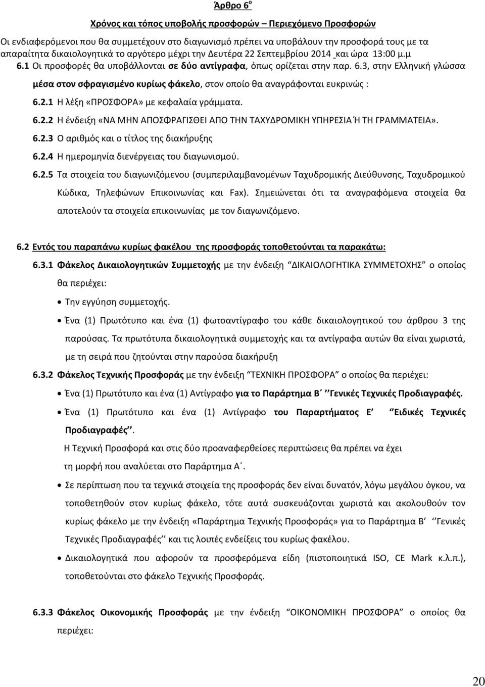 2.1 Η λέξη «ΠΡΟΣΦΟΡΑ» με κεφαλαία γράμματα. 6.2.2 Η ένδειξη «ΝΑ ΜΗΝ ΑΠΟΣΦΡΑΓΙΣΘΕΙ ΑΠΟ ΤΗΝ ΤΑΧΥΔΡΟΜΙΚΗ ΥΠΗΡΕΣΙΑ Ή ΤΗ ΓΡΑΜΜΑΤΕΙΑ». 6.2.3 Ο αριθμός και ο τίτλος της διακήρυξης 6.2.4 Η ημερομηνία διενέργειας του διαγωνισμού.