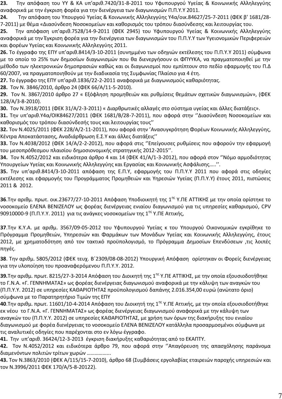 Την απόφαση υπ αριθ.7528/14-9-2011 (ΦΕΚ 2945) του Υφυπουργού Υγείας & Κοινωνικής Αλληλεγγύης αναφορικά με την Έγκριση φορέα για την διενέργεια των διαγωνισμών του Π.Π.Υ.Υ των Υγειονομικών Περιφερειών και φορέων Υγείας και Κοινωνικής Αλληλεγγύης 2011.