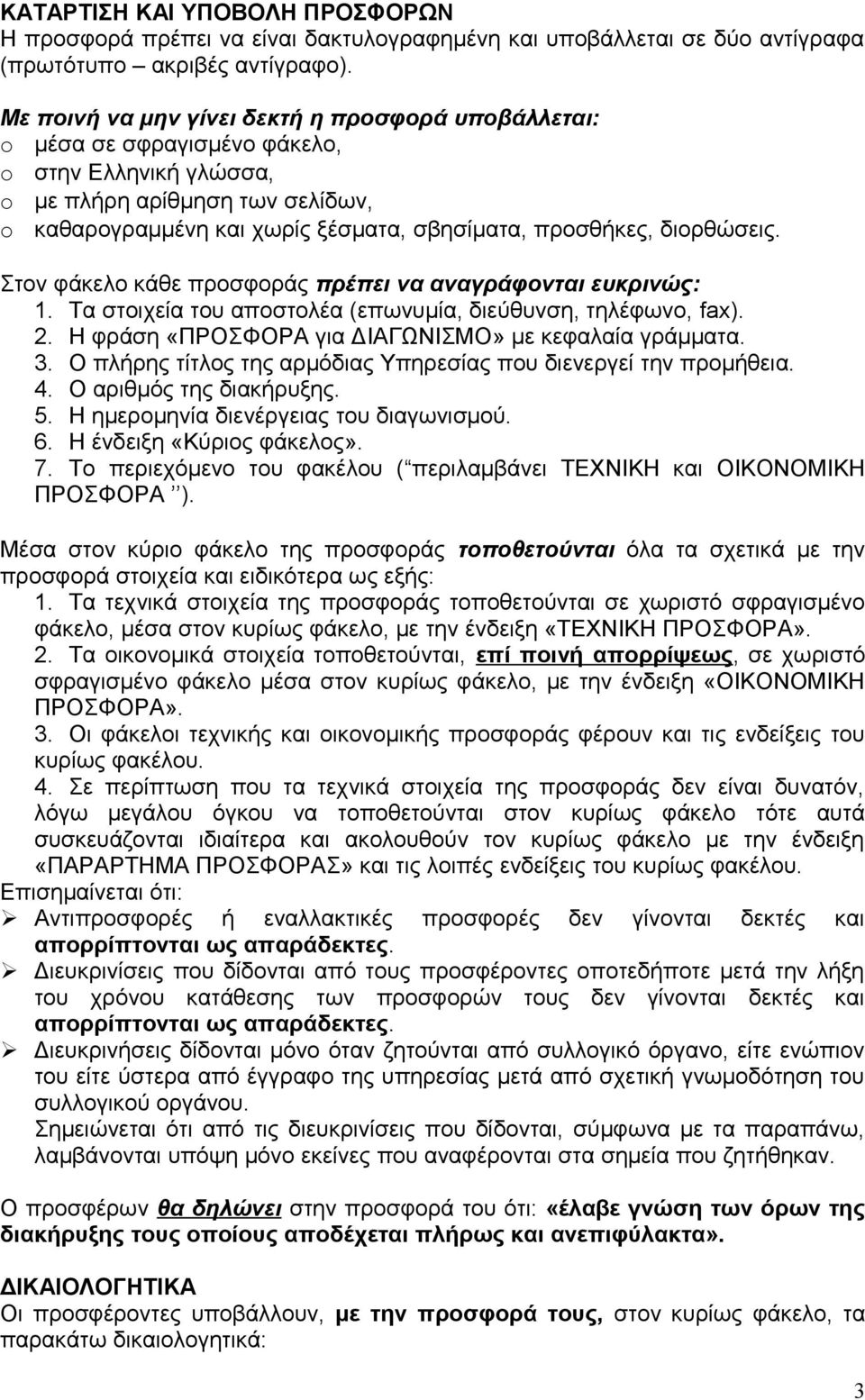 διορθώσεις. Στον φάκελο κάθε προσφοράς πρέπει να αναγράφονται ευκρινώς: 1. Τα στοιχεία του αποστολέα (επωνυμία, διεύθυνση, τηλέφωνο, fax). 2. Η φράση «ΠΡΟΣΦΟΡΑ για ΔΙΑΓΩΝΙΣΜΟ» με κεφαλαία γράμματα. 3.