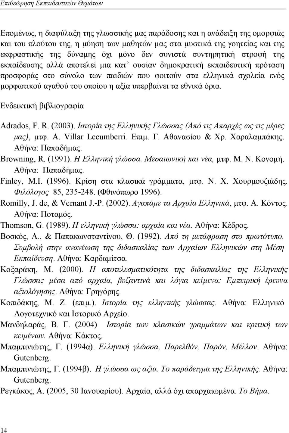 σχολεία ενός μορφωτικού αγαθού του οποίου η αξία υπερβαίνει τα εθνικά όρια. Ενδεικτική βιβλιογραφία Adrados, F. R. (2003). Ιστορία της Ελληνικής Γλώσσας (Από τις Απαρχές ως τις μέρες μας), μτφ. A. Villar Lecumberri.