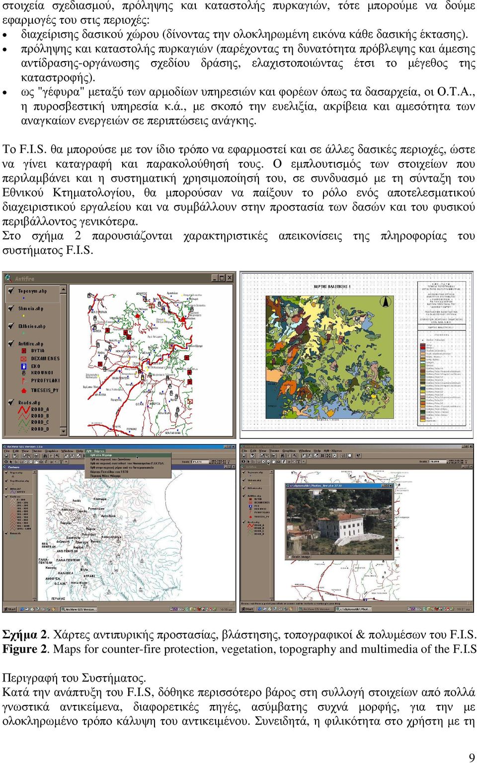 ως "γέφυρα" µεταξύ των αρµοδίων υπηρεσιών και φορέων όπως τα δασαρχεία, οι Ο.Τ.Α., η πυροσβεστική υπηρεσία κ.ά.