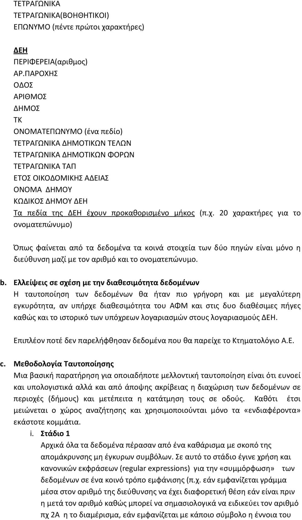 έχουν προκαθορισμένο μήκος (π.χ. 20 χαρακτήρες για το ονοματεπώνυμο) Όπως φαίνεται από τα δεδομένα τα κοινά στοιχεία των δύο πηγών είναι μόνο η διεύθυνση μαζί με τον αριθμό και το ονοματεπώνυμο. b.