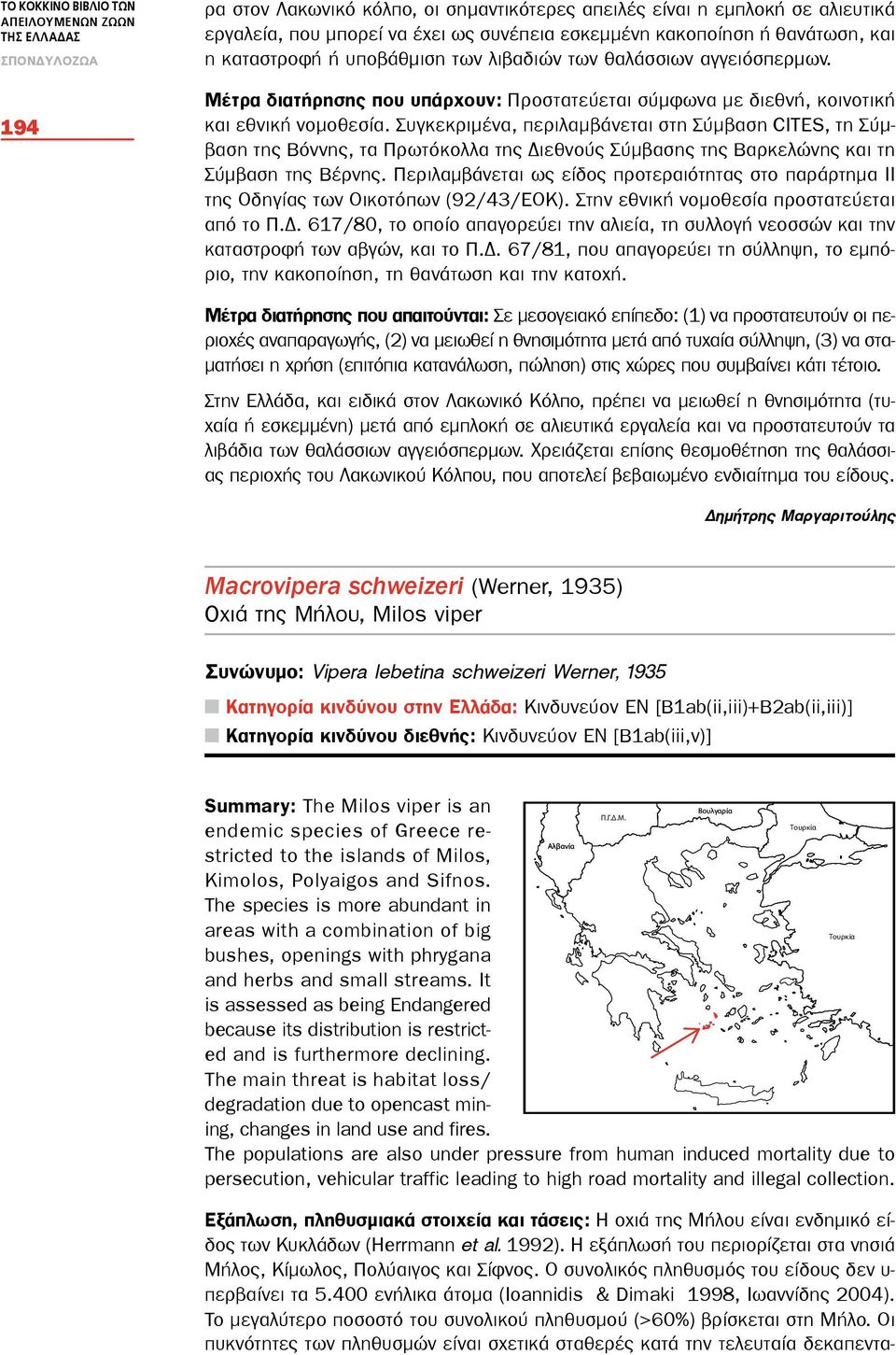 Συγκεκριμένα, περιλαμβάνεται στη Σύμβαση CITES, τη Σύμβαση της Βόννης, τα Πρωτόκολλα της Διεθνούς Σύμβασης της Βαρκελώνης και τη Σύμβαση της Βέρνης.