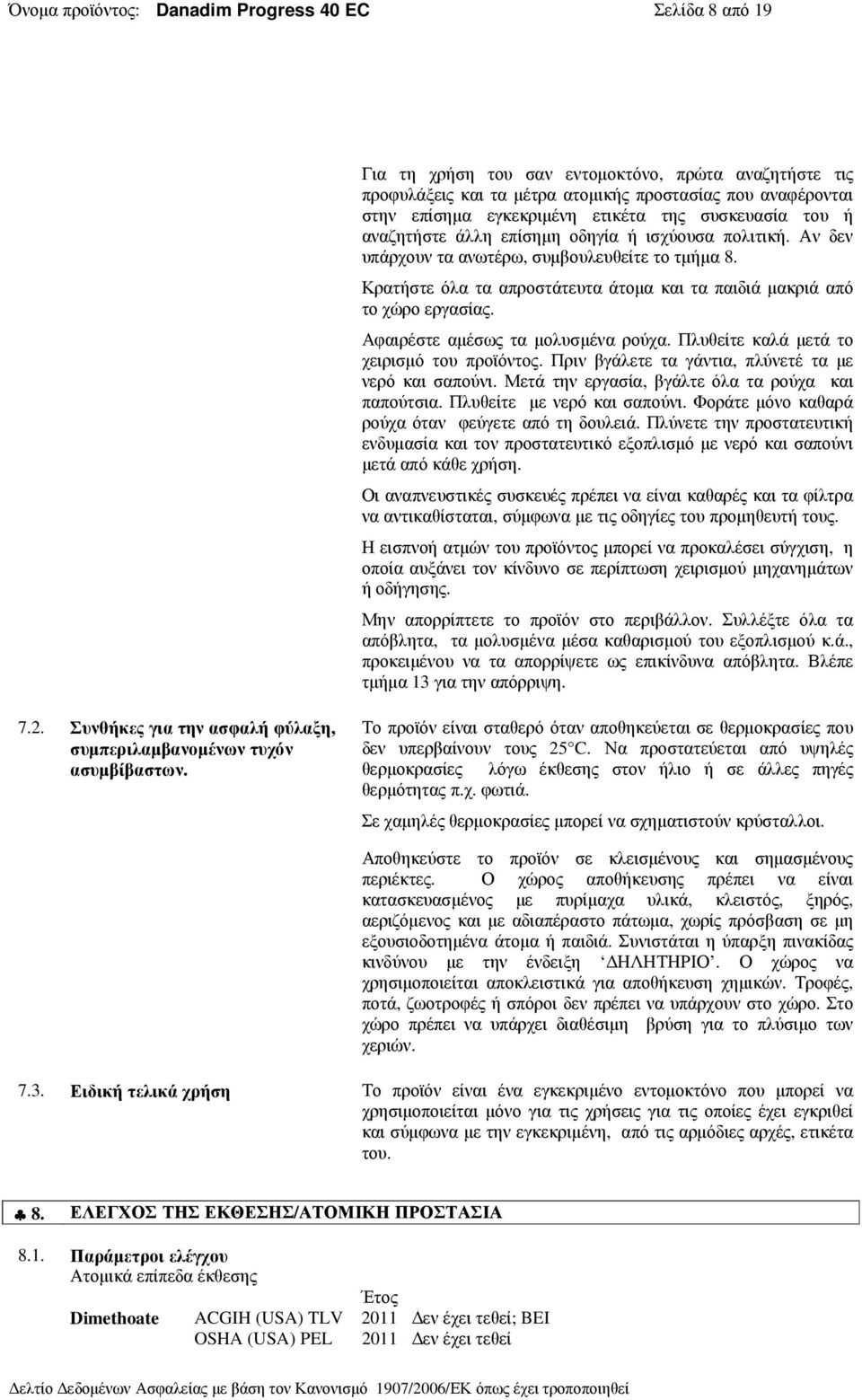 Κρατήστε όλα τα απροστάτευτα άτοµα και τα παιδιά µακριά από το χώρο εργασίας. Αφαιρέστε αµέσως τα µολυσµένα ρούχα. Πλυθείτε καλά µετά το χειρισµό του προϊόντος.