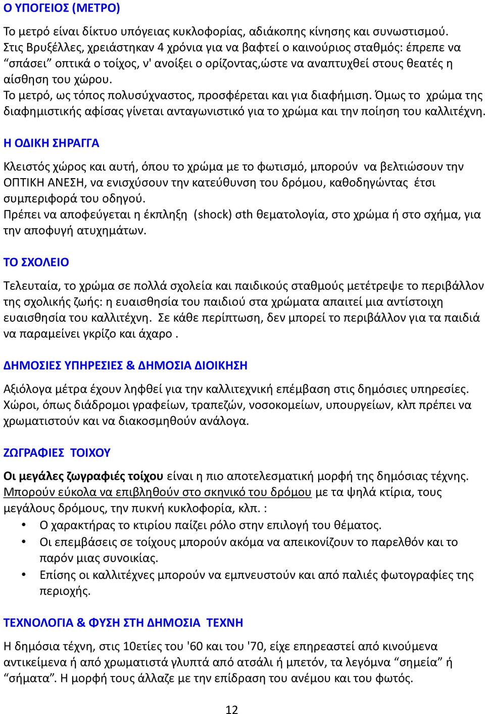 Το μετρό, ως τόπος πολυσύχναστος, προσφέρεται και για διαφήμιση. Όμως το χρώμα της διαφημιστικής αφίσας γίνεται ανταγωνιστικό για το χρώμα και την ποίηση του καλλιτέχνη.