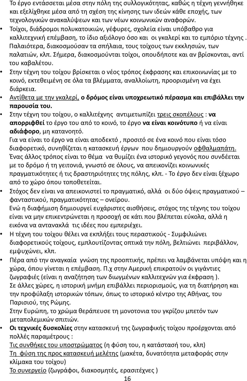 Παλαιότερα, διακοσμούσαν τα σπήλαια, τους τοίχους των εκκλησιών, των παλατιών, κλπ. Σήμερα, διακοσμούνται τοίχοι, οπουδήποτε και αν βρίσκονται, αντί του καβαλέτου.