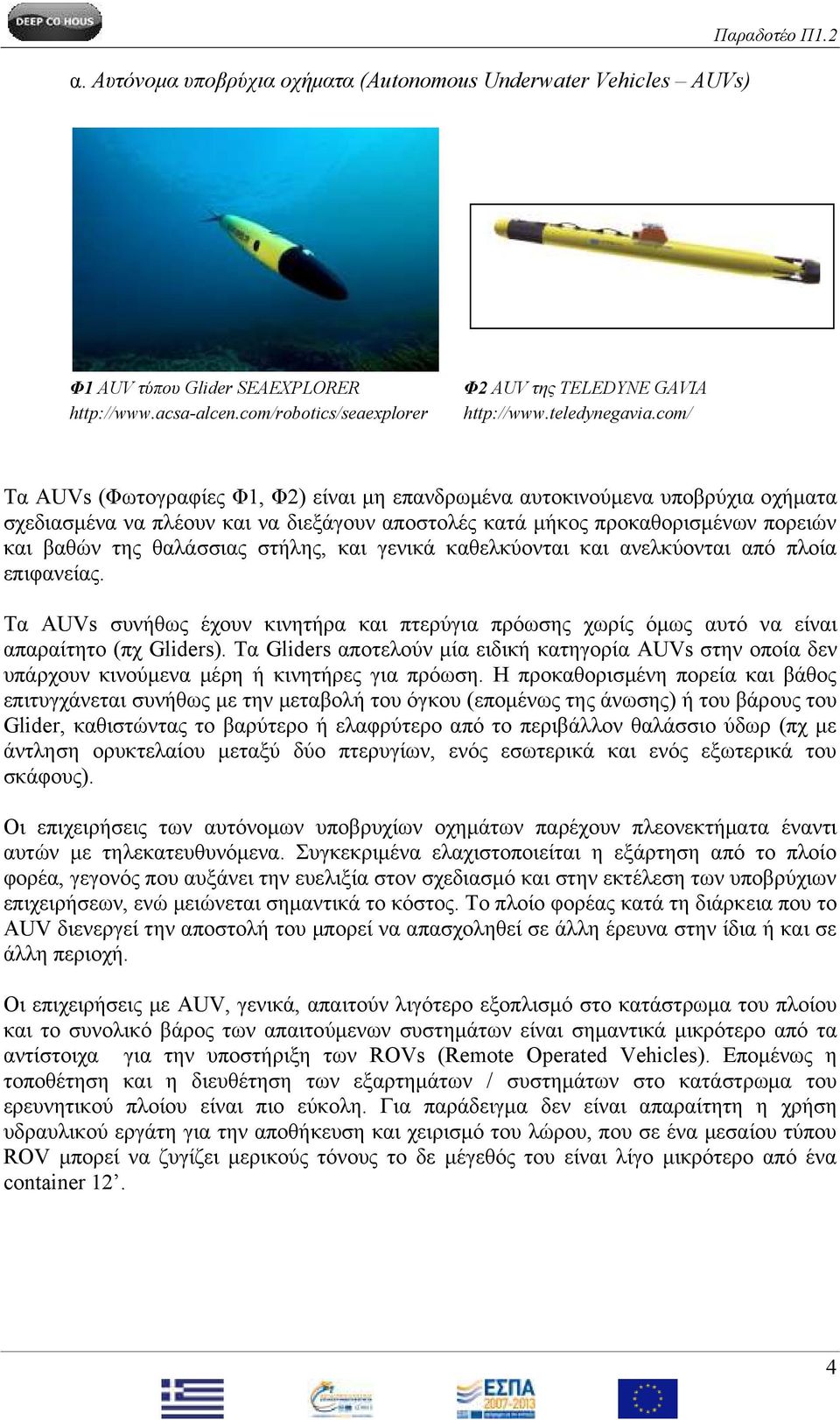 com/ Σα AUVs (Φσηνγξαθίεο Φ1, Φ2) είλαη κε επαλδξσκέλα απηνθηλνύκελα ππνβξύρηα νρήκαηα ζρεδηαζκέλα λα πιένπλ θαη λα δηεμάγνπλ απνζηνιέο θαηά κήθνο πξνθαζνξηζκέλσλ πνξεηώλ θαη βαζώλ ηεο ζαιάζζηαο