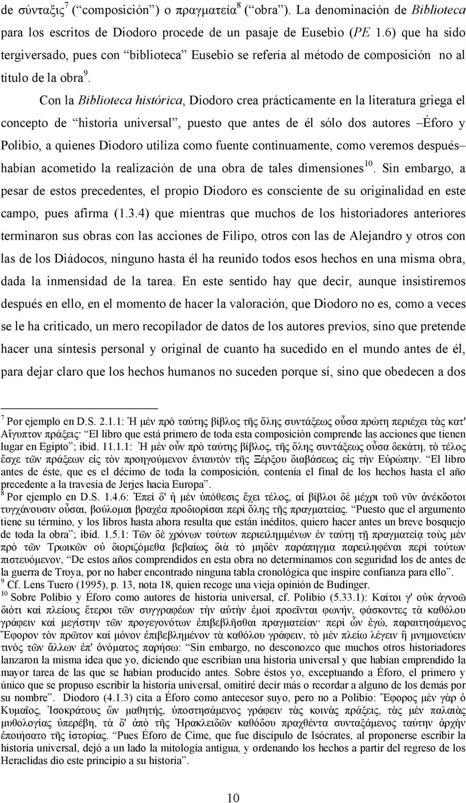 Con la Biblioteca histórica, Diodoro crea prácticamente en la literatura griega el concepto de historia universal, puesto que antes de él sólo dos autores Éforo y Polibio, a quienes Diodoro utiliza