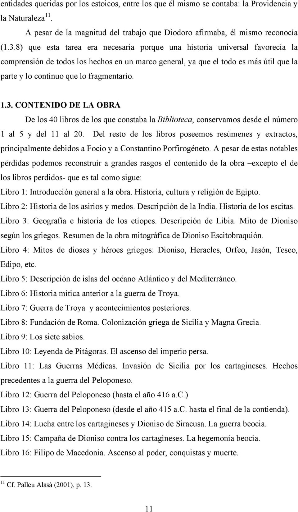 fragmentario. 1.3. CONTENIDO DE LA OBRA De los 40 libros de los que constaba la Biblioteca, conservamos desde el número 1 al 5 y del 11 al 20.