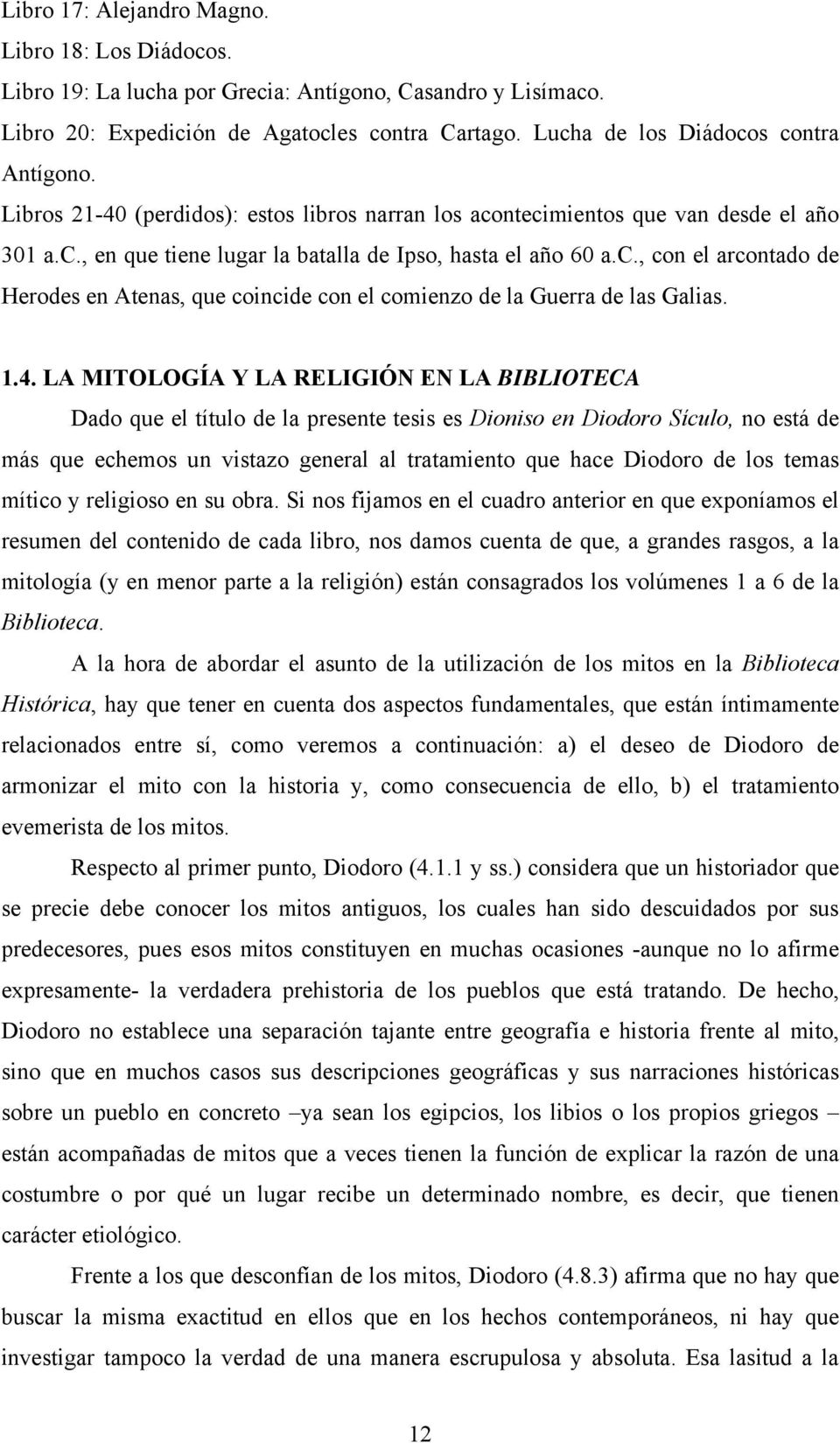 1.4. LA MITOLOGÍA Y LA RELIGIÓN EN LA BIBLIOTECA Dado que el título de la presente tesis es Dioniso en Diodoro Sículo, no está de más que echemos un vistazo general al tratamiento que hace Diodoro de