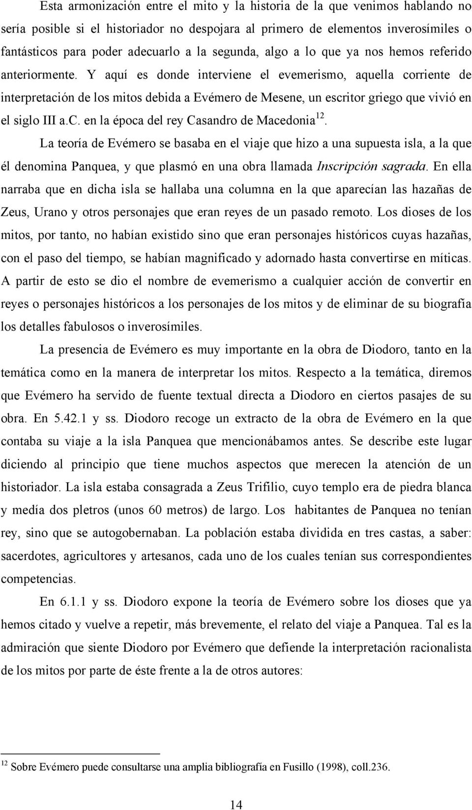 Y aquí es donde interviene el evemerismo, aquella corriente de interpretación de los mitos debida a Evémero de Mesene, un escritor griego que vivió en el siglo III a.c. en la época del rey Casandro de Macedonia 12.