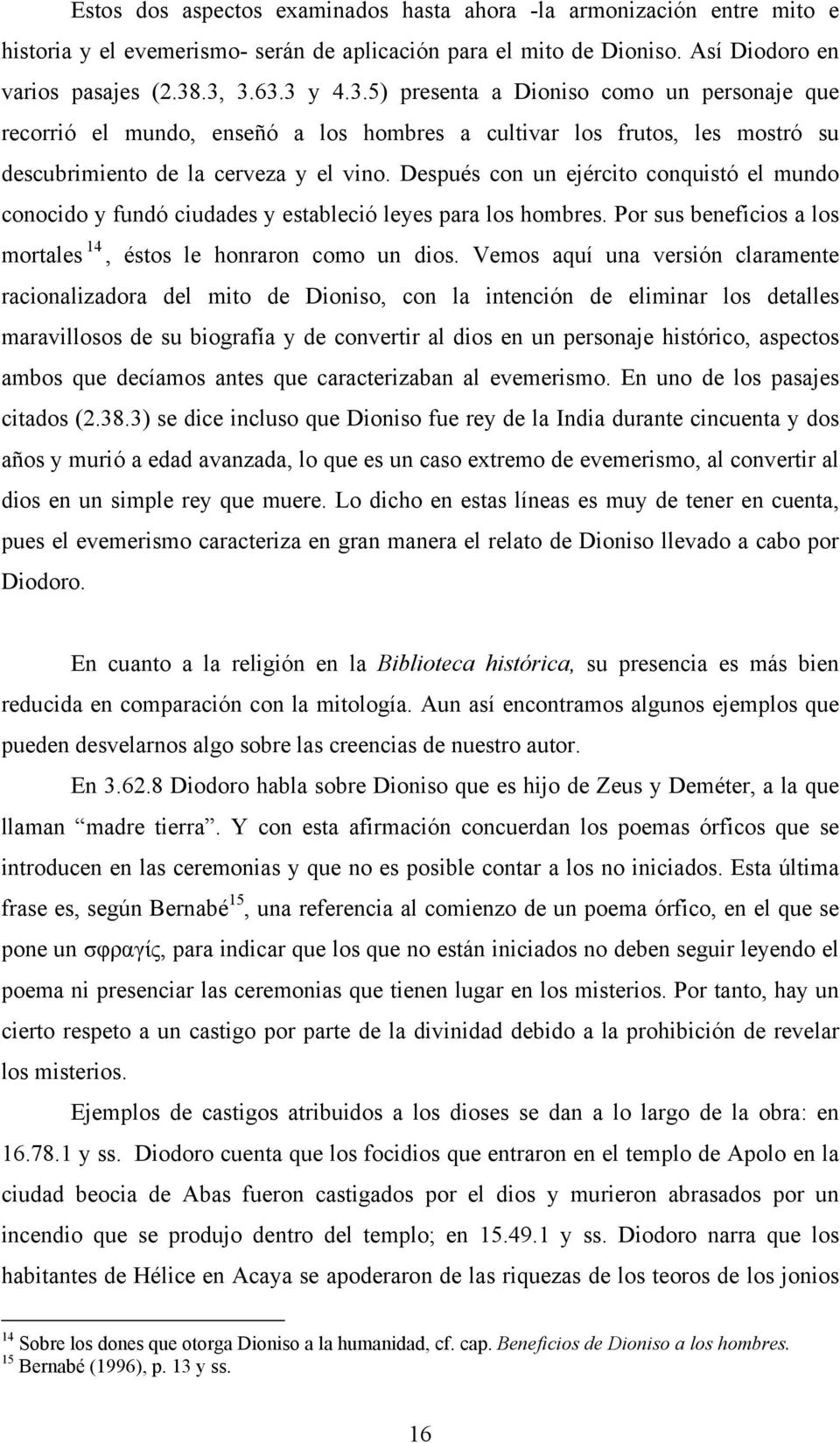 Después con un ejército conquistó el mundo conocido y fundó ciudades y estableció leyes para los hombres. Por sus beneficios a los mortales 14, éstos le honraron como un dios.