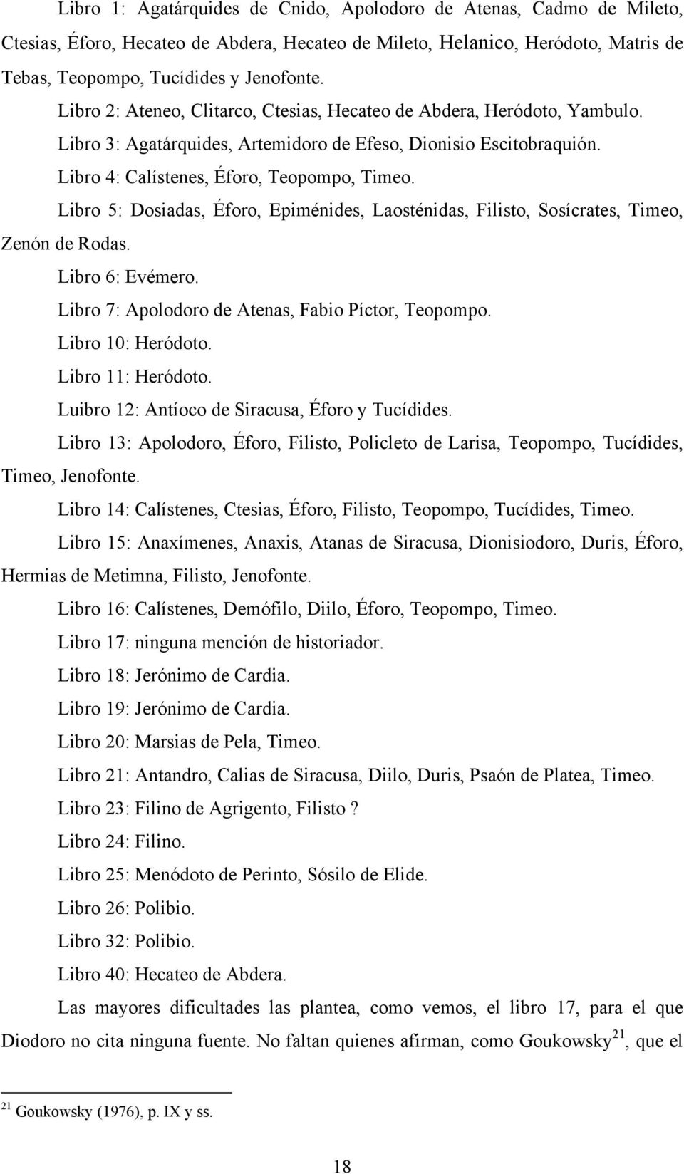 Libro 5: Dosiadas, Éforo, Epiménides, Laosténidas, Filisto, Sosícrates, Timeo, Zenón de Rodas. Libro 6: Evémero. Libro 7: Apolodoro de Atenas, Fabio Píctor, Teopompo. Libro 10: Heródoto.