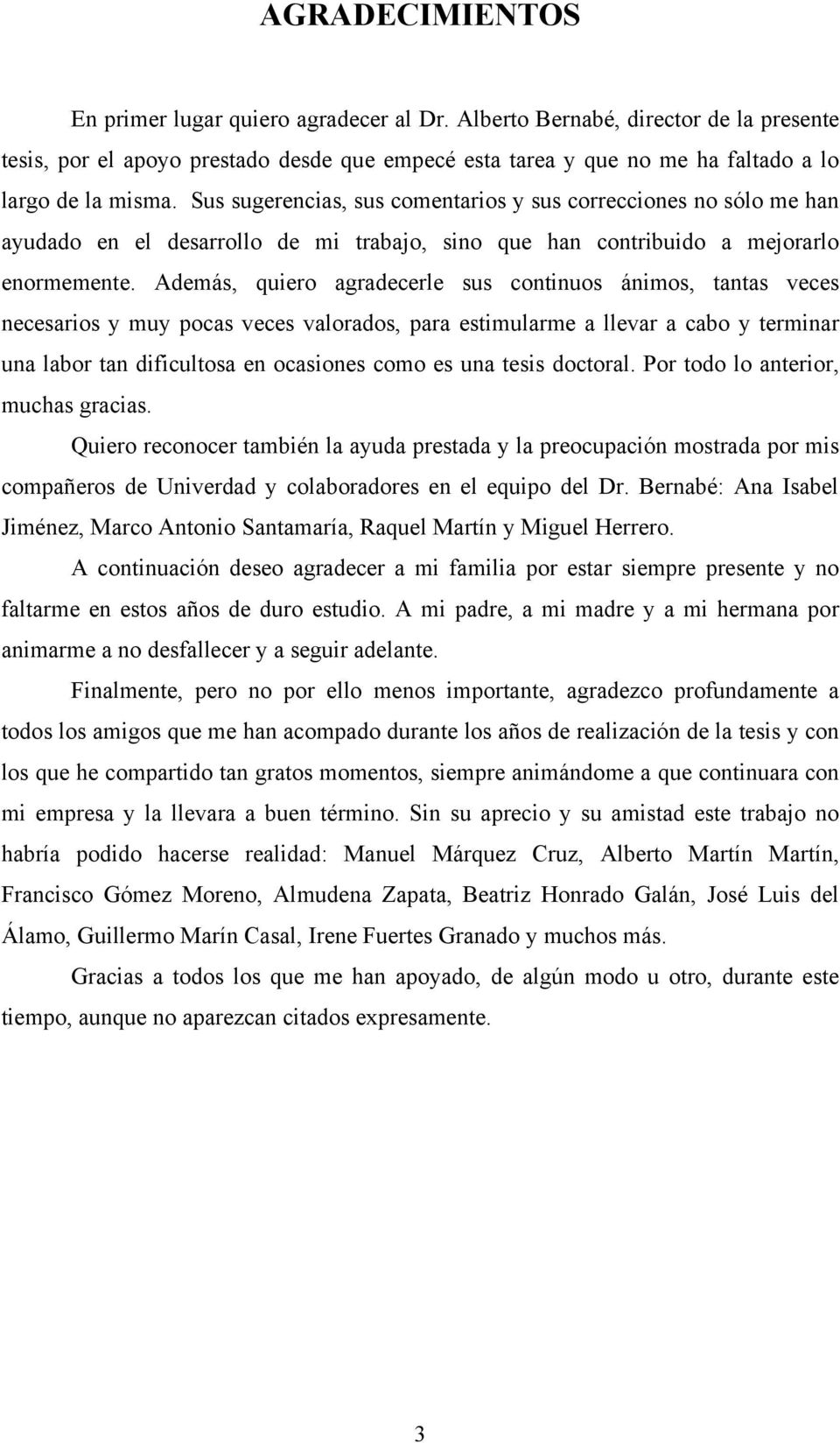 Además, quiero agradecerle sus continuos ánimos, tantas veces necesarios y muy pocas veces valorados, para estimularme a llevar a cabo y terminar una labor tan dificultosa en ocasiones como es una