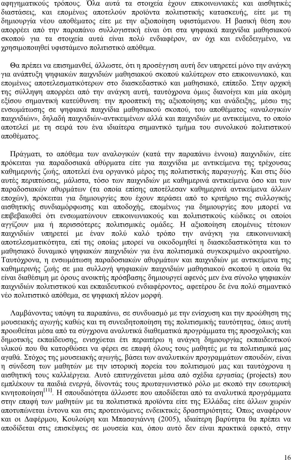 Η βασική θέση που απορρέει από την παραπάνω συλλογιστική είναι ότι στα ψηφιακά παιχνίδια μαθησιακού σκοπού για τα στοιχεία αυτά είναι πολύ ενδιαφέρον, αν όχι και ενδεδειγμένο, να χρησιμοποιηθεί