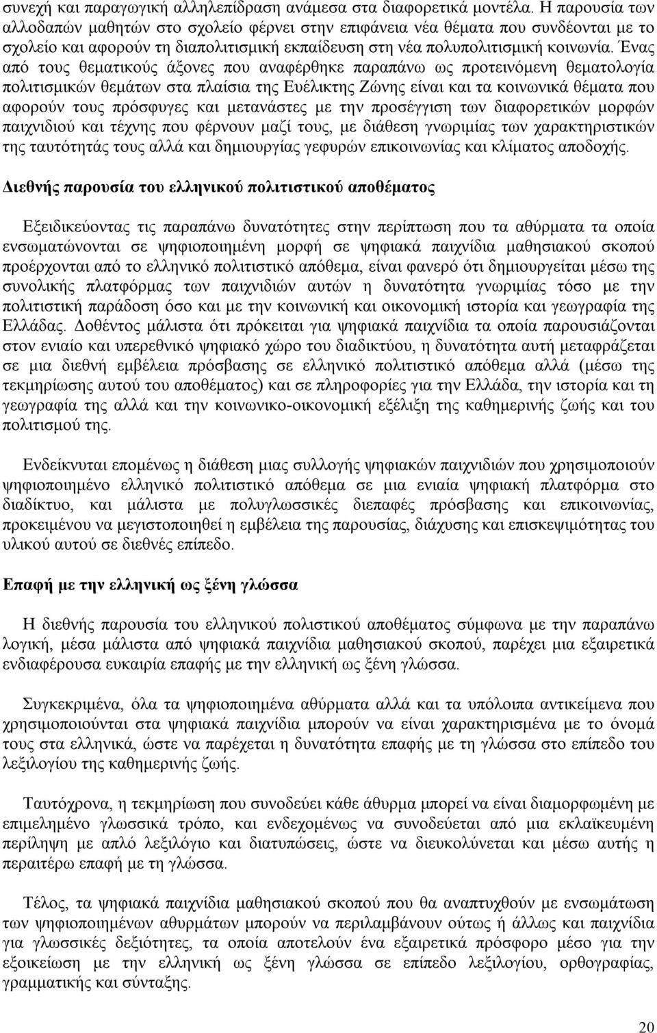 Ένας από τους θεματικούς άξονες που αναφέρθηκε παραπάνω ως προτεινόμενη θεματολογία πολιτισμικών θεμάτων στα πλαίσια της Ευέλικτης Ζώνης είναι και τα κοινωνικά θέματα που αφορούν τους πρόσφυγες και