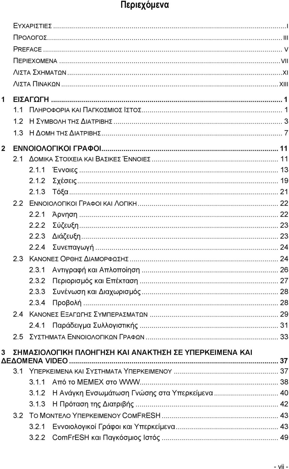 2 ΕΝΝΟΙΟΛΟΓΙΚΟΙ ΓΡΑΦΟΙ ΚΑΙ ΛΟΓΙΚΗ... 22 2.2.1 Άρνηση... 22 2.2.2 Σύζευξη... 23 2.2.3 Διάζευξη... 23 2.2.4 Συνεπαγωγή... 24 2.3 ΚΑΝΟΝΕΣ ΟΡΘΗΣ ΔΙΑΜΟΡΦΩΣΗΣ... 24 2.3.1 Αντιγραφή και Απλοποίηση... 26 2.3.2 Περιορισμός και Επέκταση.