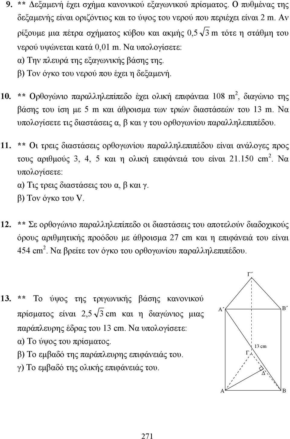 ** Ορθογώνιο παραλληλεπίπεδο έχει ολική επιφάνεια 108 m 2, διαγώνιο της βάσης του ίση µε 5 m και άθροισµα των τριών διαστάσεών του 13 m.