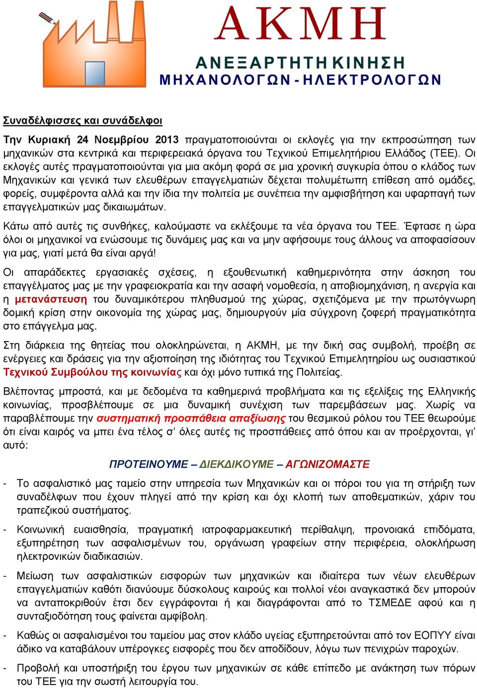 συμφέροντα αλλά και την ίδια την πολιτεία με συνέπεια την αμφισβήτηση και υφαρπαγή των επαγγελματικών μας δικαιωμάτων. Κάτω από αυτές τις συνθήκες, καλούμαστε να εκλέξουμε τα νέα όργανα του ΤΕΕ.