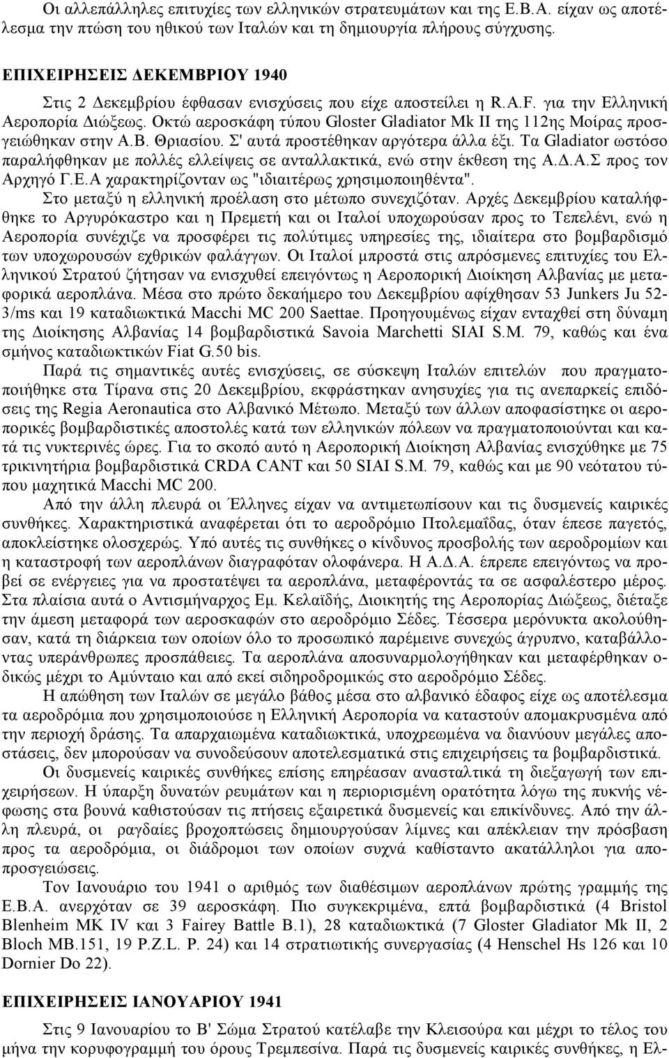 Οκτώ αεροσκάφη τύπου Gloster Gladiator Mk II της 112ης Μοίρας προσγειώθηκαν στην Α.Β. Θριασίου. Σ' αυτά προστέθηκαν αργότερα άλλα έξι.