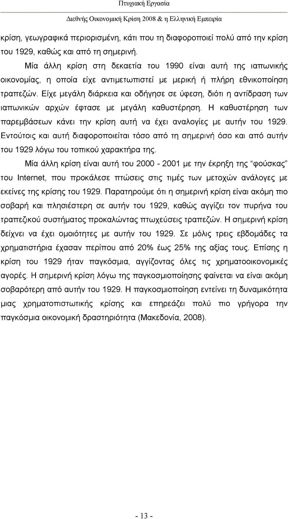 Είχε μεγάλη διάρκεια και οδήγησε σε ύφεση, διότι η αντίδραση των ιαπωνικών αρχών έφτασε με μεγάλη καθυστέρηση. Η καθυστέρηση των παρεμβάσεων κάνει την κρίση αυτή να έχει αναλογίες με αυτήν του 1929.