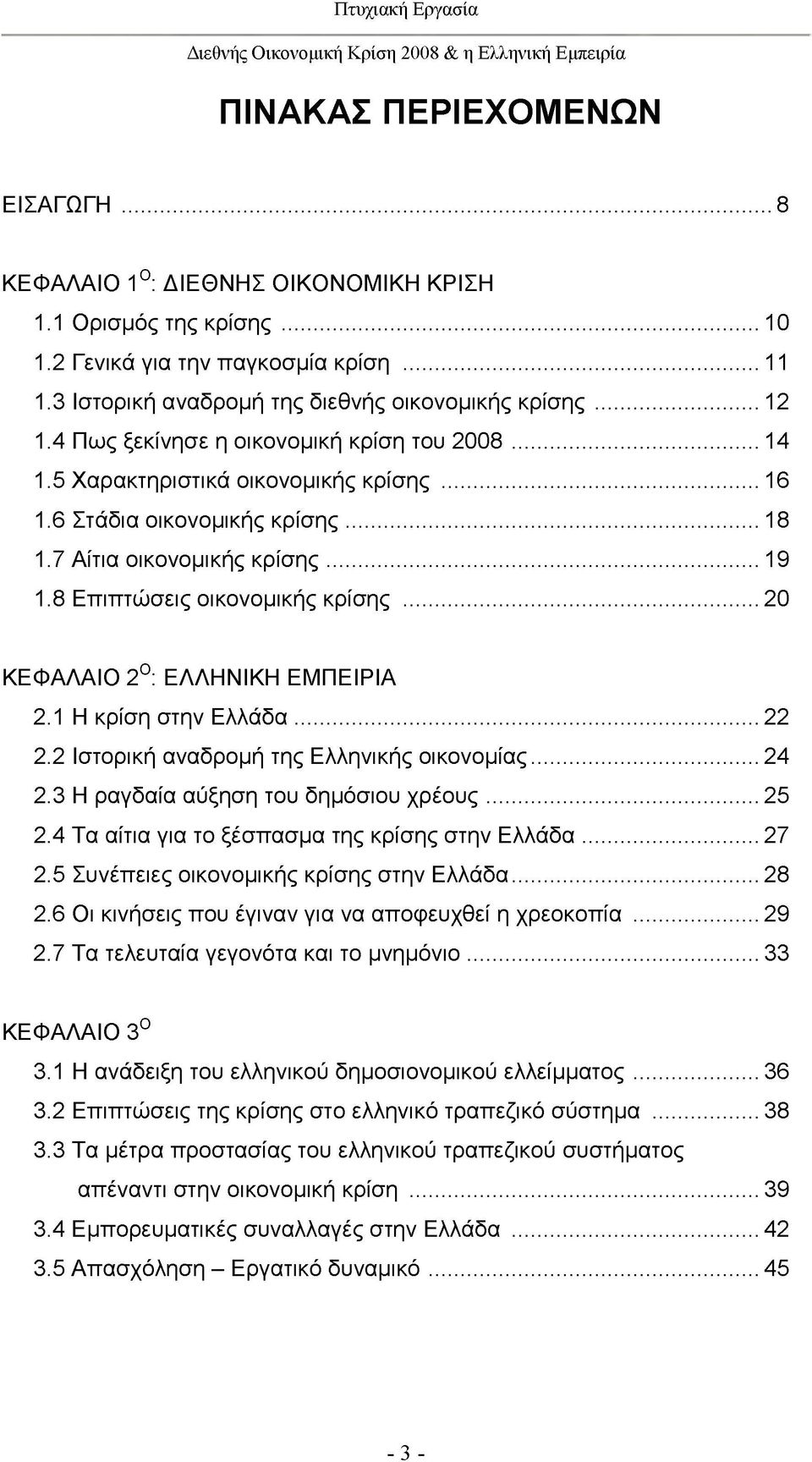 8 Επιπτώσεις οικονομικής κρίσης...20 ΚΕΦΑΛΑΙΟ 2Ο: ΕΛΛΗΝΙΚΗ ΕΜΠΕΙΡΙΑ 2.1 Η κρίση στην Ελλάδα...22 2.2 Ιστορική αναδρομή της Ελληνικής οικονομίας... 24 2.3 Η ραγδαία αύξηση του δημόσιου χ ρ έο υ ς.