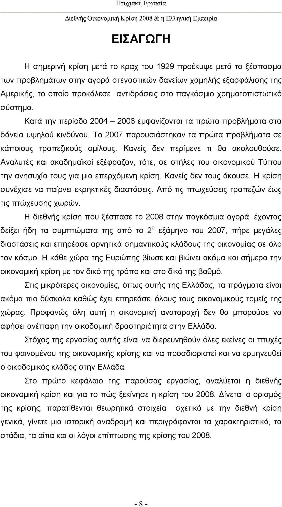 Κανείς δεν περίμενε τι θα ακολουθούσε. Αναλυτές και ακαδημαϊκοί εξέφραζαν, τότε, σε στήλες του οικονομικού Τύπου την ανησυχία τους για μια επερχόμενη κρίση. Κανείς δεν τους άκουσε.