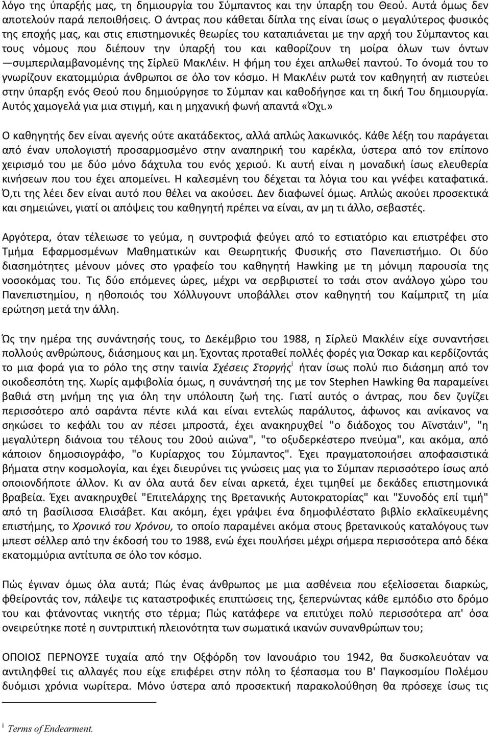 και καθορίζουν τη μοίρα όλων των όντων συμπεριλαμβανομένης της Σίρλεϋ ΜακΛέιν. Η φήμη του έχει απλωθεί παντού. Το όνομά του το γνωρίζουν εκατομμύρια άνθρωποι σε όλο τον κόσμο.