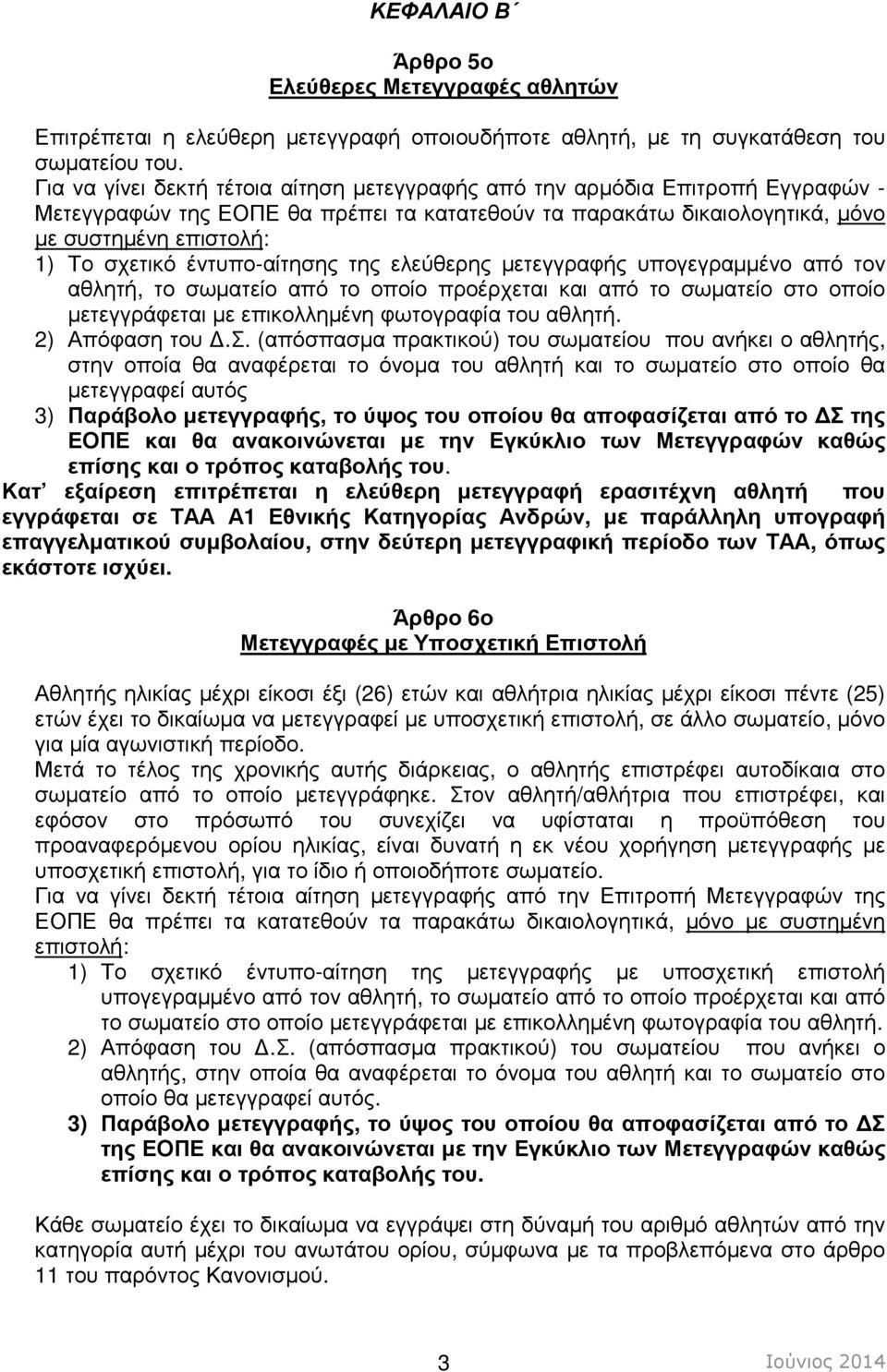 έντυπο-αίτησης της ελεύθερης µετεγγραφής υπογεγραµµένο από τον αθλητή, το σωµατείο από το οποίο προέρχεται και από το σωµατείο στο οποίο µετεγγράφεται µε επικολληµένη φωτογραφία του αθλητή.