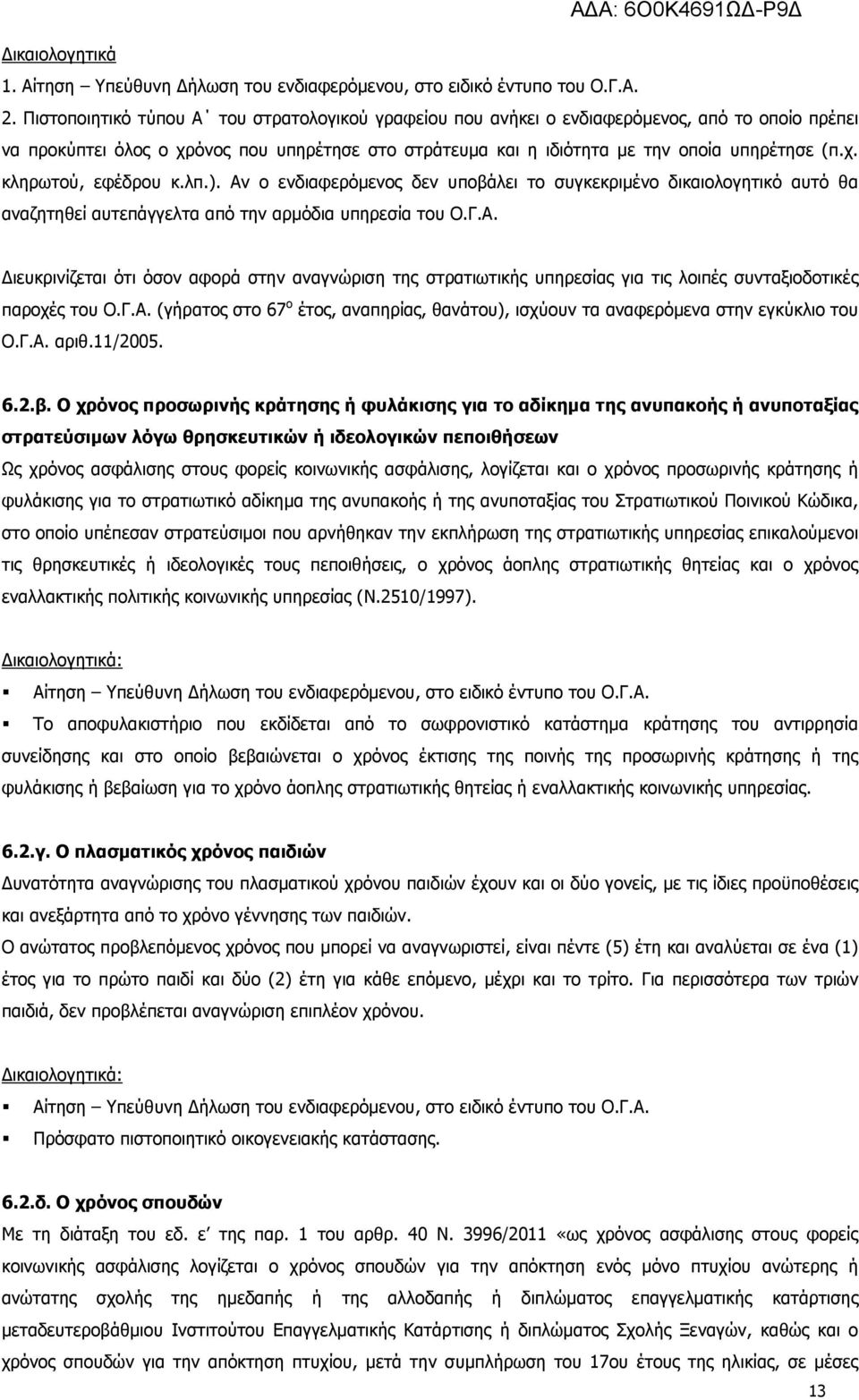 λπ.). Αν ο ενδιαφερόµενος δεν υποβάλει το συγκεκριµένο δικαιολογητικό αυτό θα αναζητηθεί αυτεπάγγελτα από την αρµόδια υπηρεσία του Ο.Γ.Α. ιευκρινίζεται ότι όσον αφορά στην αναγνώριση της στρατιωτικής υπηρεσίας για τις λοιπές συνταξιοδοτικές παροχές του Ο.