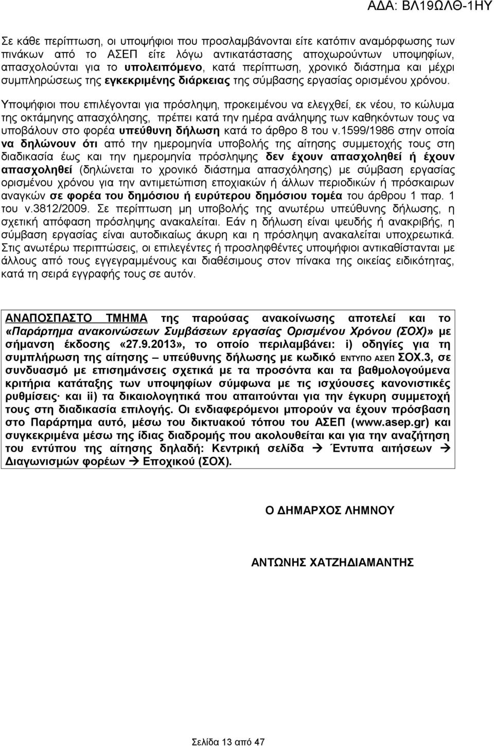 Υποψήφιοι που επιλέγονται για πρόσληψη, προκειμένου να ελεγχθεί, εκ νέου, το κώλυμα της οκτάμηνης απασχόλησης, πρέπει κατά την ημέρα ανάληψης των καθηκόντων τους να υποβάλουν στο φορέα υπεύθυνη