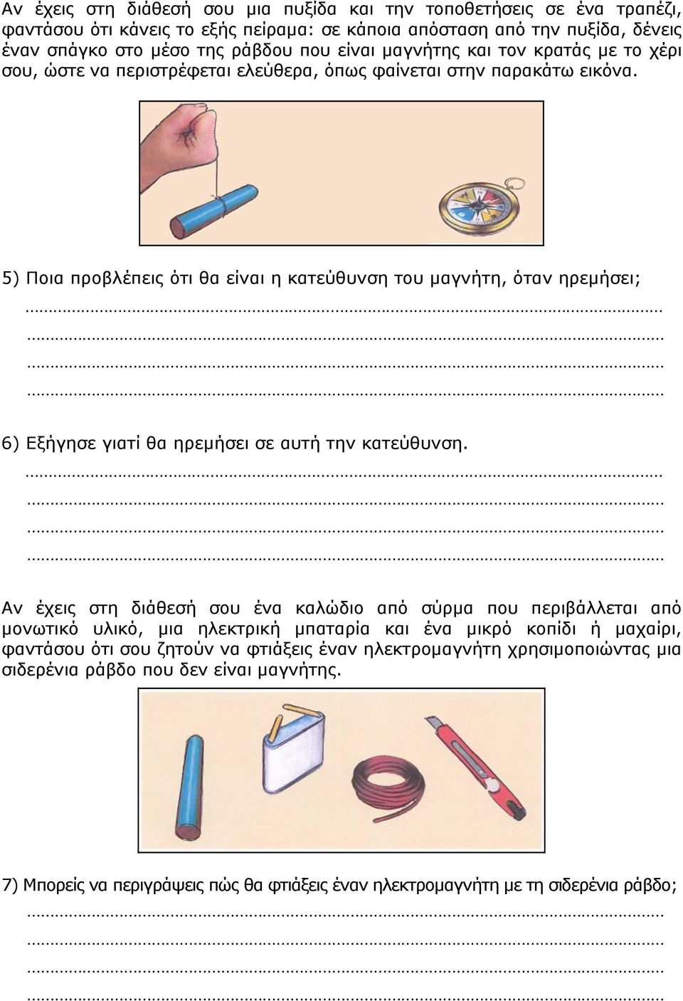 5) Ποια προβλέπεις ότι θα είναι η κατεύθυνση του μαγνήτη, όταν ηρεμήσει; 6) Εξήγησε γιατί θα ηρεμήσει σε αυτή την κατεύθυνση.