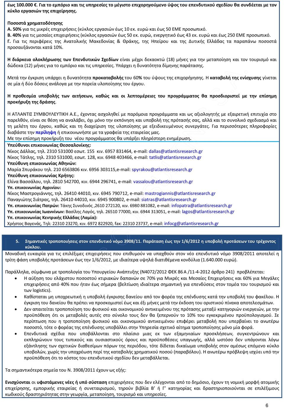 ευρώ και έως 250 ΕΜΕ προσωπικό. Γ. Για τις περιφέρεις της Ανατολικής Μακεδονίας & Θράκης, της Ηπείρου και της Δυτικής Ελλάδας τα παραπάνω ποσοστά προσαυξάνονται κατά 10%.