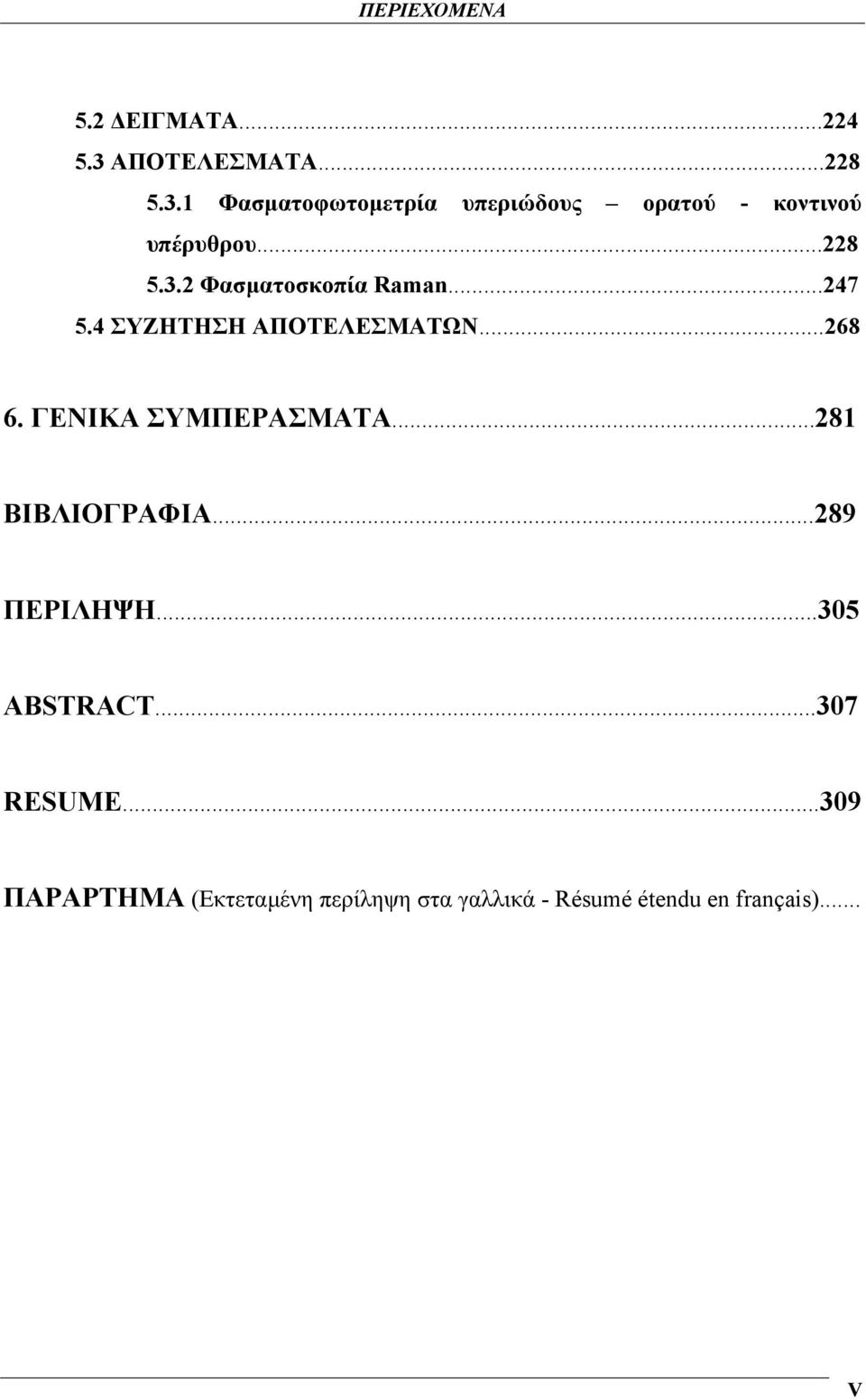 ..247 5.4 ΣΥΖΗΤΗΣΗ ΑΠΟΤΕΛΕΣΜΑΤΩΝ...268 6. ΓΕΝΙΚΑ ΣΥΜΠΕΡΑΣΜΑΤΑ...281 ΒΙΒΛΙΟΓΡΑΦΙΑ.