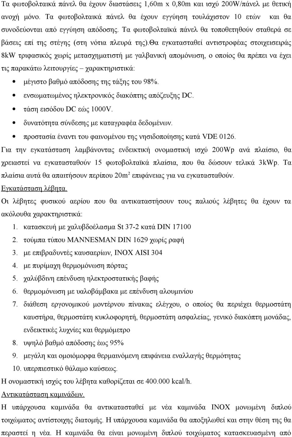 θα εγκατασταθεί αντιστροφέας στοιχεισειράς 8kW τριφασικός χωρίς μετασχηματιστή με γαλβανική απομόνωση, ο οποίος θα πρέπει να έχει τις παρακάτω λειτουργίες χαρακτηριστικά: μέγιστο βαθμό απόδοσης της