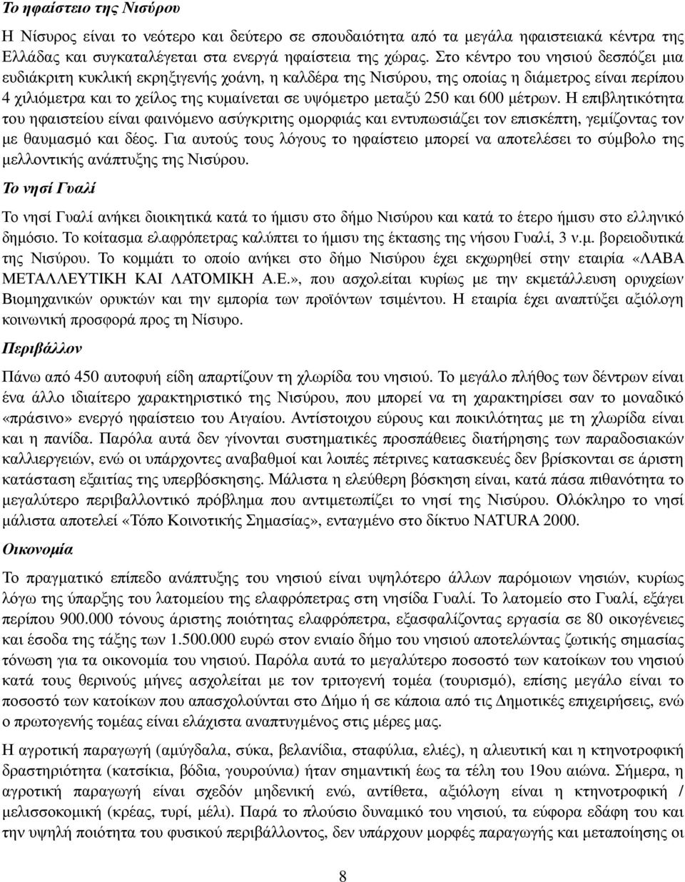 και 600 µέτρων. Η επιβλητικότητα του ηφαιστείου είναι φαινόµενο ασύγκριτης οµορφιάς και εντυπωσιάζει τον επισκέπτη, γεµίζοντας τον µε θαυµασµό και δέος.