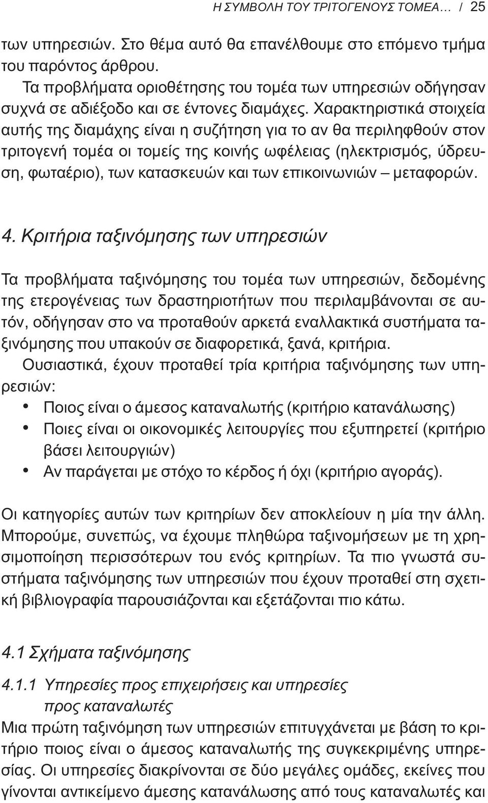 Χαρακτηριστικά στοιχεία αυτής της διαμάχης είναι η συζήτηση για το αν θα περιληφθούν στον τριτογενή τομέα οι τομείς της κοινής ωφέλειας (ηλεκτρισμός, ύδρευση, φωταέριο), των κατασκευών και των