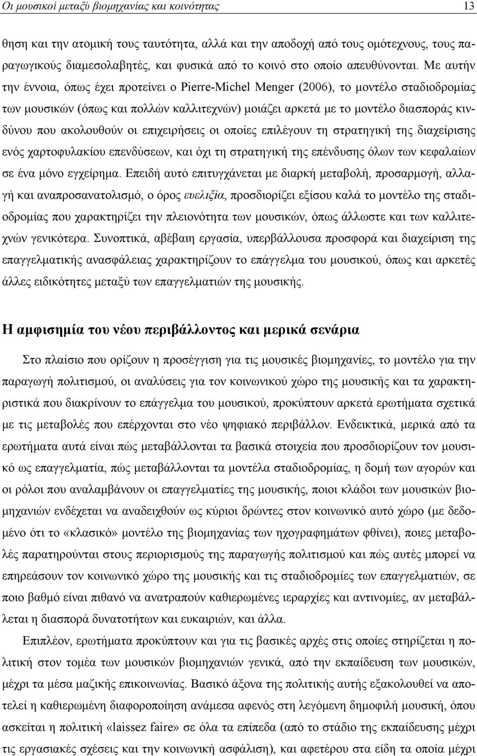 Με αυτήν την έννοια, όπως έχει προτείνει ο Pierre-Michel Menger (2006), το μοντέλο σταδιοδρομίας των μουσικών (όπως και πολλών καλλιτεχνών) μοιάζει αρκετά με το μοντέλο διασποράς κινδύνου που