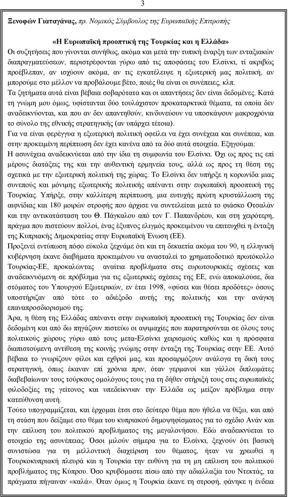 περιστρέφονται γύρω από τις αποφάσεις του Ελσίνκι, τί ακριβώς προέβλεπαν, αν ισχύουν ακόµα, αν τις εγκατέλειψε η εξωτερική µας πολιτική, αν µπορούµε στο µέλλον να προβάλουµε βέτο, ποιές θα είναι οι