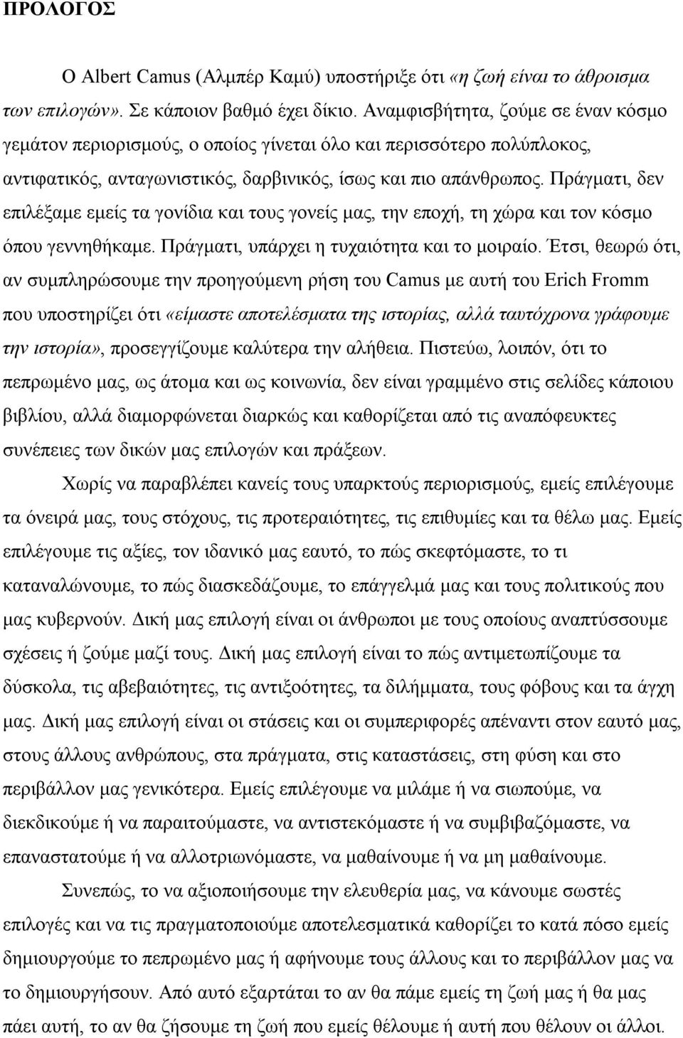 Πράγματι, δεν επιλέξαμε εμείς τα γονίδια και τους γονείς μας, την εποχή, τη χώρα και τον κόσμο όπου γεννηθήκαμε. Πράγματι, υπάρχει η τυχαιότητα και το μοιραίο.