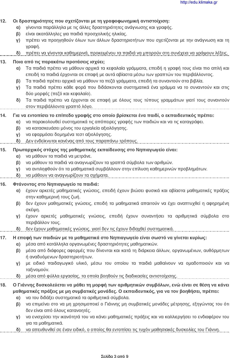 13. Ποια από τις παρακάτω προτάσεις ισχύει; α) Τα παιδιά πρέπει να μάθουν αρχικά τα κεφαλαία γράμματα, επειδή η γραφή τους είναι πιο απλή και επειδή τα παιδιά έρχονται σε επαφή με αυτά αβίαστα μέσω