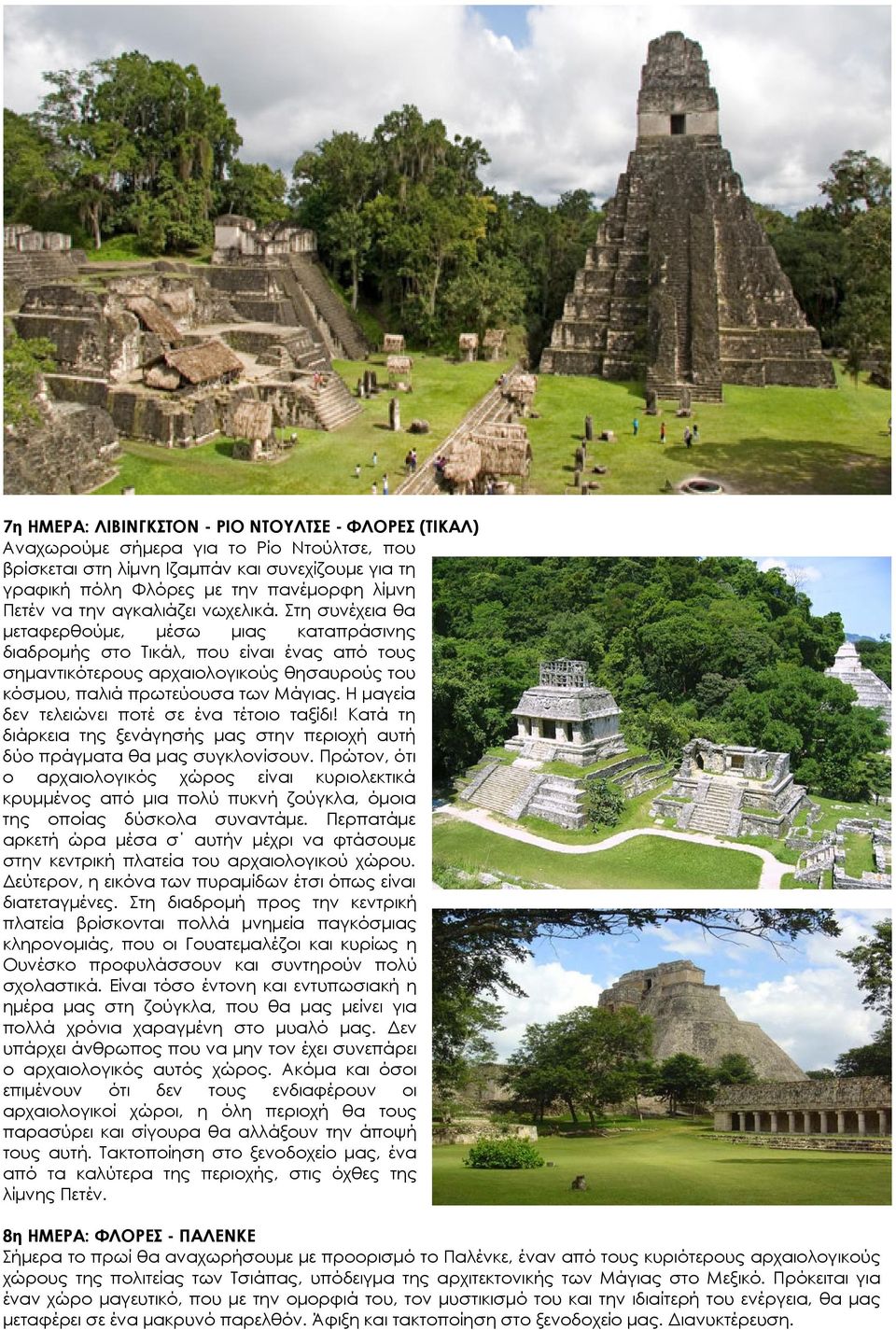Στη συνέχεια θα μεταφερθούμε, μέσω μιας καταπράσινης διαδρομής στο Τικάλ, που είναι ένας από τους σημαντικότερους αρχαιολογικούς θησαυρούς του κόσμου, παλιά πρωτεύουσα των Μάγιας.